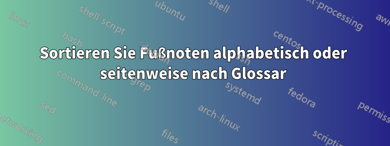 Sortieren Sie Fußnoten alphabetisch oder seitenweise nach Glossar