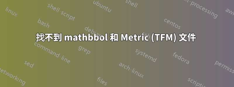 找不到 mathbbol 和 Metric (TFM) 文件