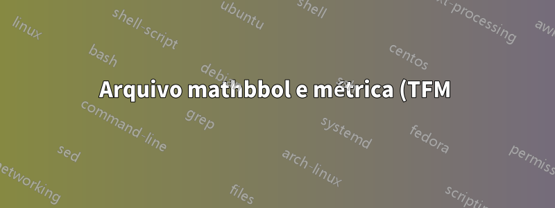 Arquivo mathbbol e métrica (TFM) não encontrado