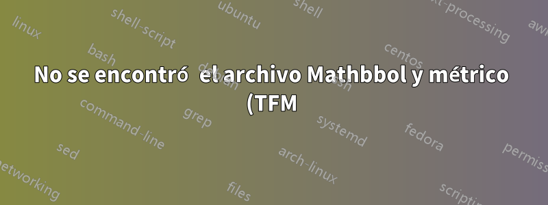 No se encontró el archivo Mathbbol y métrico (TFM)