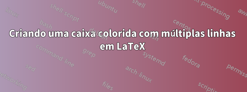 Criando uma caixa colorida com múltiplas linhas em LaTeX