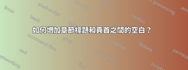 如何增加章節標題和頁首之間的空白？ 