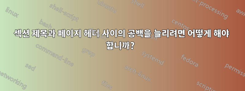 섹션 제목과 페이지 헤더 사이의 공백을 늘리려면 어떻게 해야 합니까? 