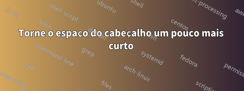 Torne o espaço do cabeçalho um pouco mais curto