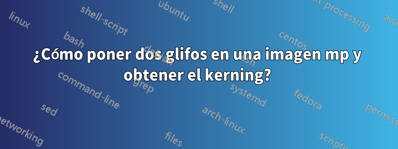 ¿Cómo poner dos glifos en una imagen mp y obtener el kerning?