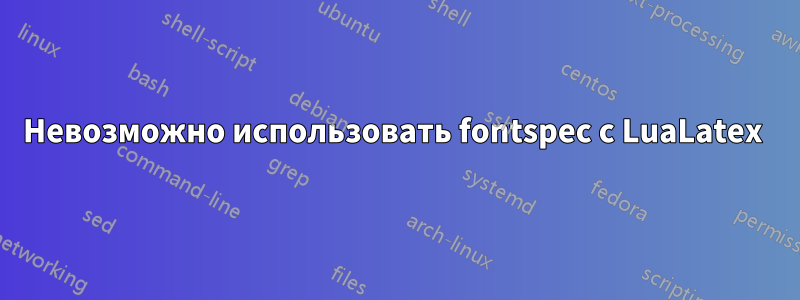 Невозможно использовать fontspec с LuaLatex 