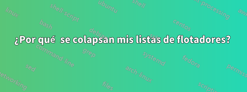 ¿Por qué se colapsan mis listas de flotadores?