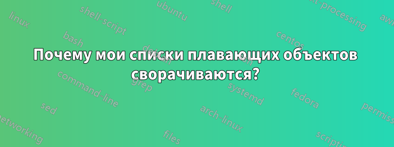 Почему мои списки плавающих объектов сворачиваются?