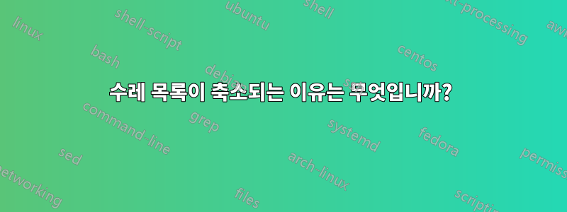 수레 목록이 축소되는 이유는 무엇입니까?