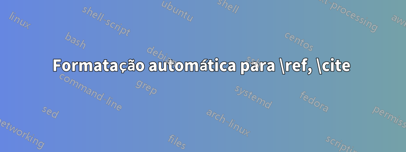 Formatação automática para \ref, \cite