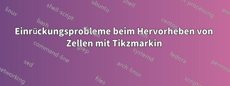 Einrückungsprobleme beim Hervorheben von Zellen mit Tikzmarkin