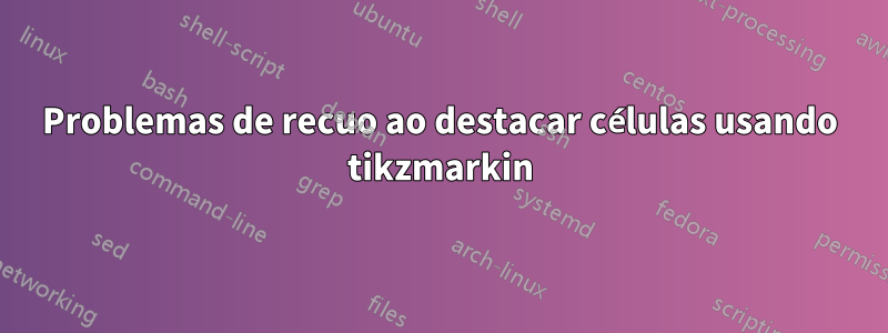 Problemas de recuo ao destacar células usando tikzmarkin