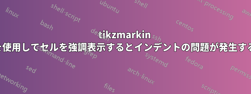 tikzmarkin を使用してセルを強調表示するとインデントの問題が発生する