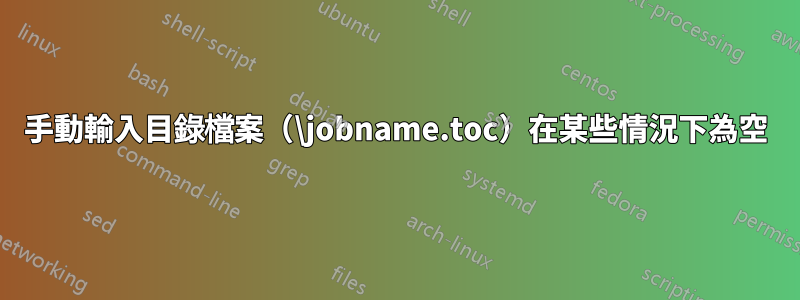 手動輸入目錄檔案（\jobname.toc）在某些情況下為空