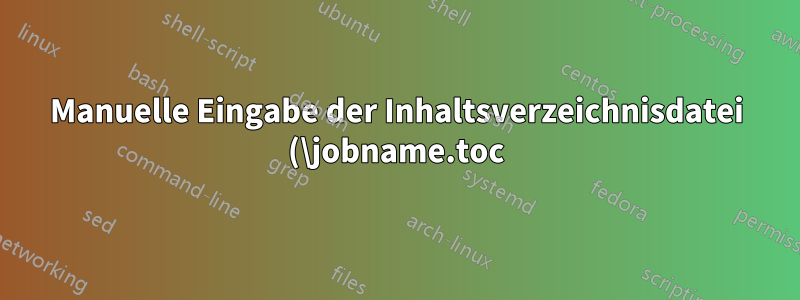 Manuelle Eingabe der Inhaltsverzeichnisdatei (\jobname.toc) unter Umständen leer