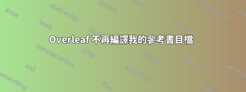 Overleaf 不再編譯我的參考書目檔 