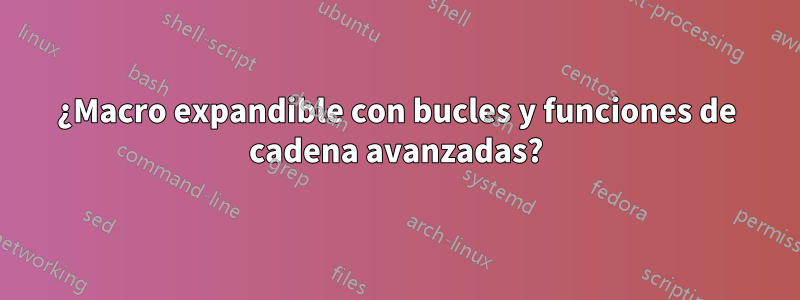 ¿Macro expandible con bucles y funciones de cadena avanzadas?