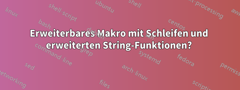 Erweiterbares Makro mit Schleifen und erweiterten String-Funktionen?