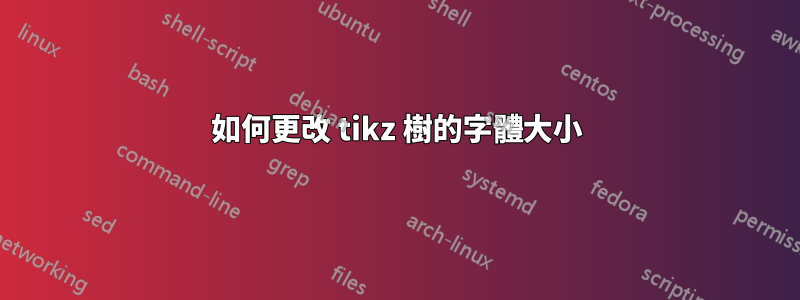 如何更改 tikz 樹的字體大小