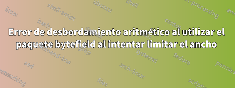 Error de desbordamiento aritmético al utilizar el paquete bytefield al intentar limitar el ancho