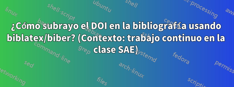 ¿Cómo subrayo el DOI en la bibliografía usando biblatex/biber? (Contexto: trabajo continuo en la clase SAE)