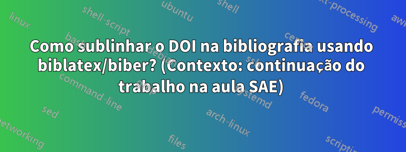 Como sublinhar o DOI na bibliografia usando biblatex/biber? (Contexto: continuação do trabalho na aula SAE)