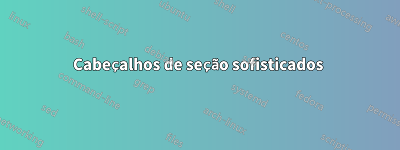 Cabeçalhos de seção sofisticados