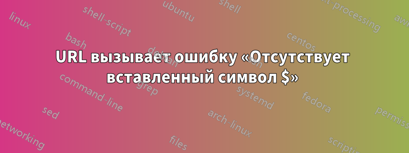 URL вызывает ошибку «Отсутствует вставленный символ $»