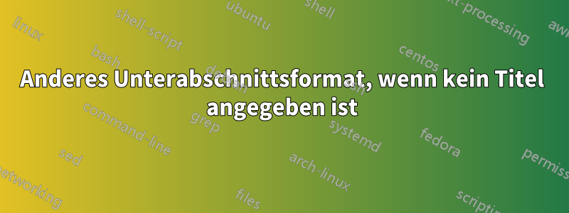 Anderes Unterabschnittsformat, wenn kein Titel angegeben ist