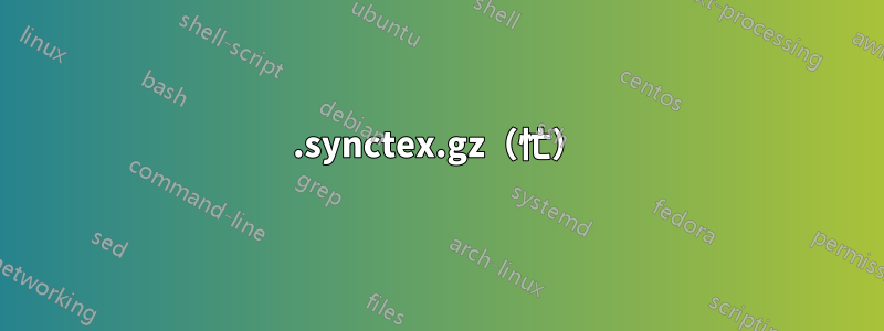 .synctex.gz（忙）