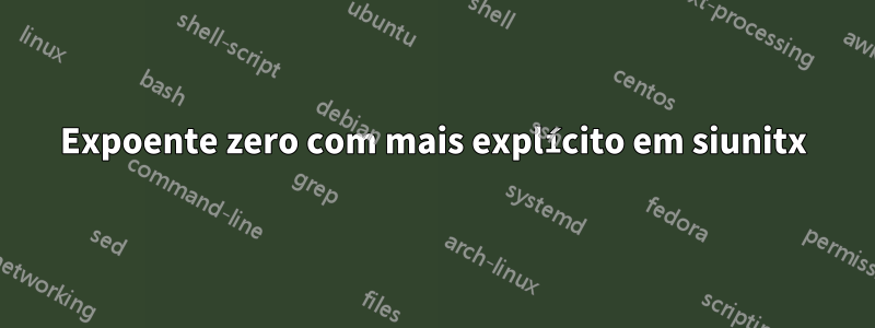 Expoente zero com mais explícito em siunitx