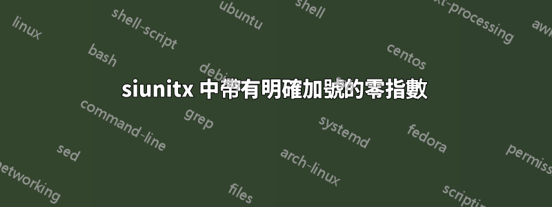 siunitx 中帶有明確加號的零指數