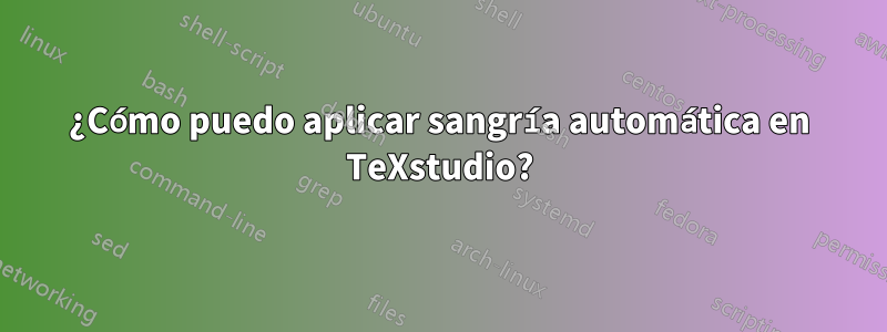 ¿Cómo puedo aplicar sangría automática en TeXstudio?