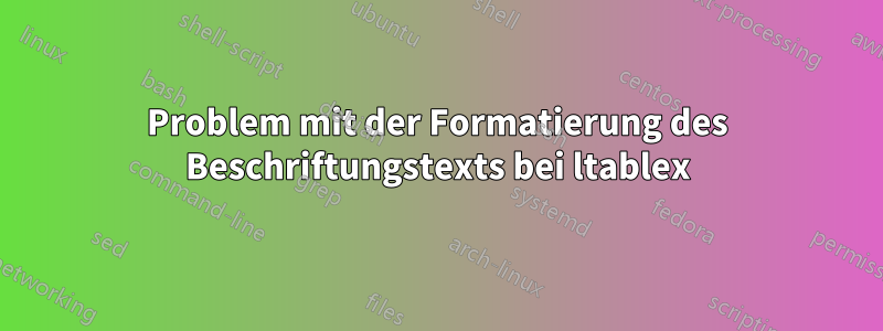 Problem mit der Formatierung des Beschriftungstexts bei ltablex