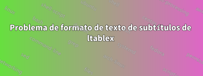 Problema de formato de texto de subtítulos de ltablex