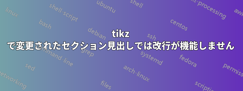 tikz で変更されたセクション見出しでは改行が機能しません