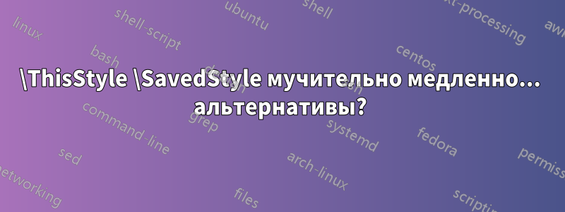 \ThisStyle \SavedStyle мучительно медленно... альтернативы?