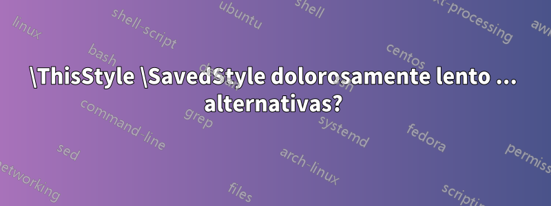 \ThisStyle \SavedStyle dolorosamente lento ... alternativas?