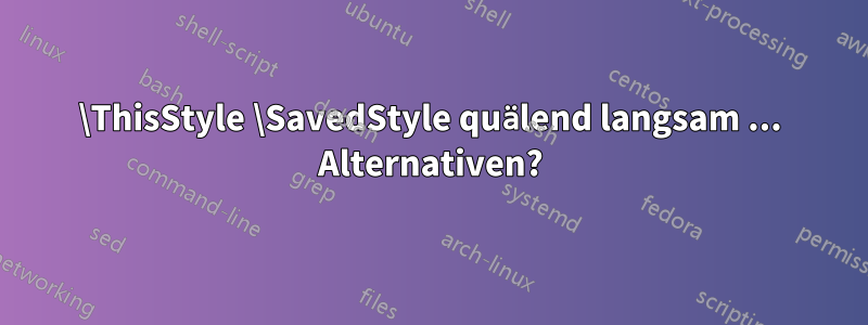 \ThisStyle \SavedStyle quälend langsam ... Alternativen?