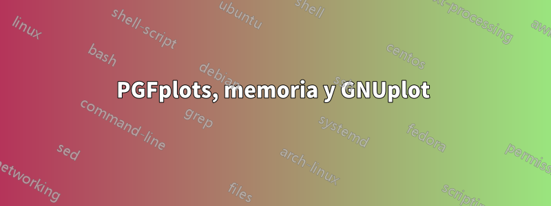 PGFplots, memoria y GNUplot