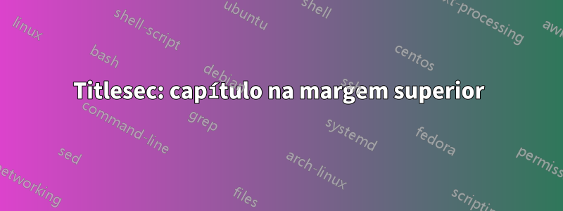 Titlesec: capítulo na margem superior