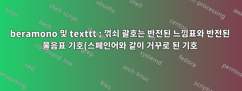 beramono 및 texttt : 꺾쇠 괄호는 반전된 느낌표와 반전된 물음표 기호(스페인어와 같이 거꾸로 된 기호)로 표시됩니다.