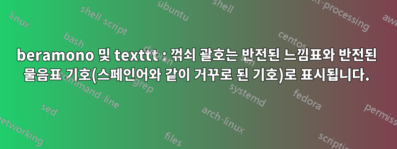 beramono 및 texttt : 꺾쇠 괄호는 반전된 느낌표와 반전된 물음표 기호(스페인어와 같이 거꾸로 된 기호)로 표시됩니다.