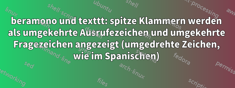 beramono und texttt: spitze Klammern werden als umgekehrte Ausrufezeichen und umgekehrte Fragezeichen angezeigt (umgedrehte Zeichen, wie im Spanischen)