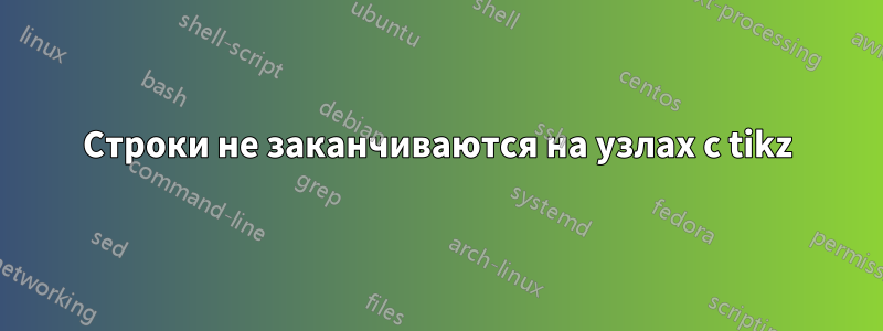 Строки не заканчиваются на узлах с tikz