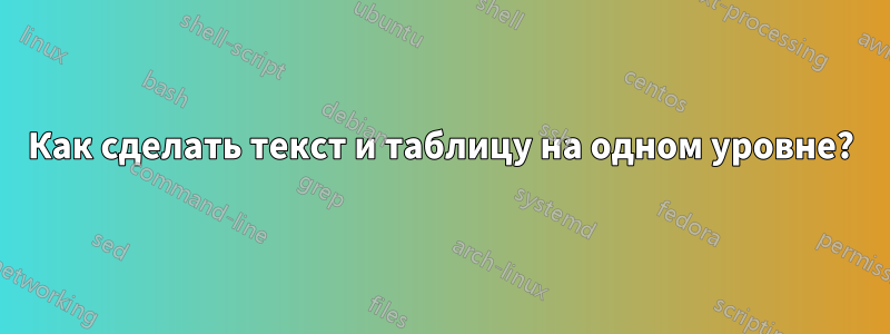 Как сделать текст и таблицу на одном уровне?