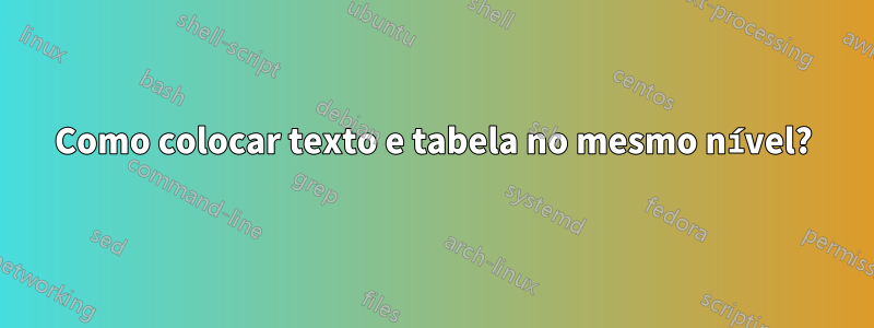 Como colocar texto e tabela no mesmo nível?