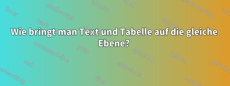 Wie bringt man Text und Tabelle auf die gleiche Ebene?