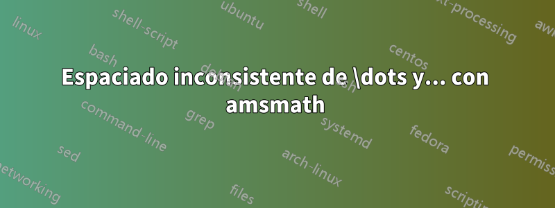 Espaciado inconsistente de \dots y... con amsmath