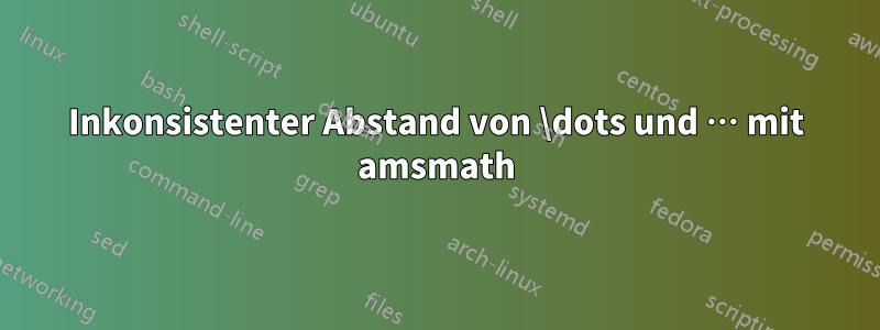 Inkonsistenter Abstand von \dots und … mit amsmath